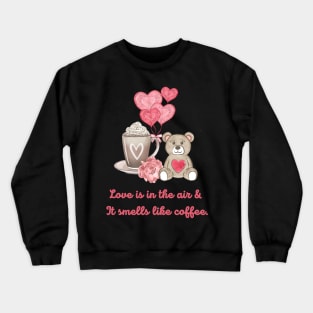 Love Is In The Air & It Smells Like Coffee. Crewneck Sweatshirt